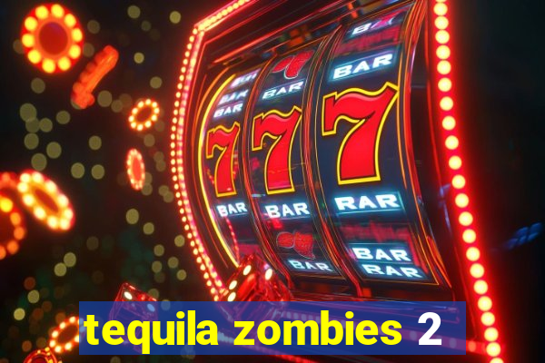 tequila zombies 2